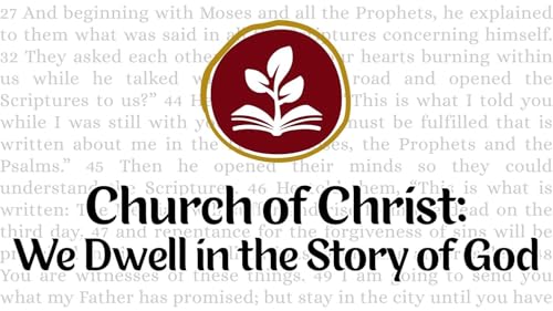 Church of Christ (Part 4): We Dwell in the Story of God // Luke 24:25-32, 44-49