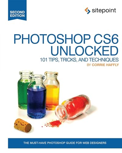 Photoshop CS6 Unlocked: 101 Tips, Tricks, and Techniques