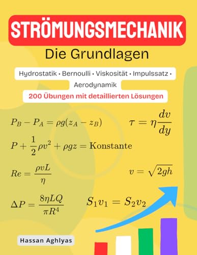 STRÖMUNGSMECHANIK (Die Grundlagen) | Hydrostatik • Bernoulli • Viskosität • Impulssatz • Aerodynamik: 200 Übungen mit detaillierten Lösungen