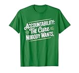 Accountability The Cure Nobody Wants Funny Sarcastic Saying T-Shirt, Men, Kelly Green, Large