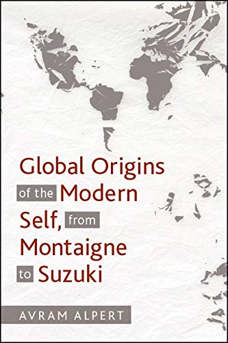 Global Origins of the Modern Self, from Montaigne to Suzuki      Kindle Edition