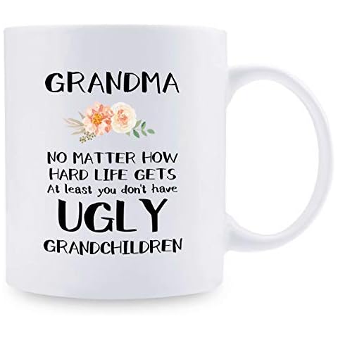 GRANDMA NO MATTER HOW HARD LIFE GETS- DON’T HAVE UGLY GRANDCHILDREN -Funny NANA Mug - Best Grandma Gifts - Special Grandmother Coffee Mug - Funny Novelty Coffee Cup -Great Birthday Present Idea Cover