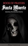  Book Of Prayers Santa Muerte: Novena, Prayers and pacts! (Holy Death Collection 1) (English Edition)