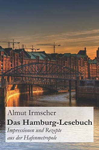 Das Hamburg-Lesebuch: Impressionen und Rezepte aus der Hafenmetropole Das Hamburg-Lesebuch: Impressionen und Rezepte aus der Hafenmetropole