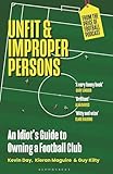 Unfit and Improper Persons: An Idiot’s Guide to Owning a Football Club FROM THE PRICE OF FOOTBALL PODCAST