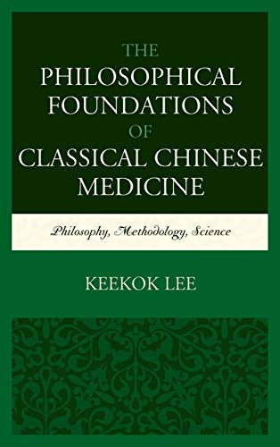 The Philosophical Foundations of Classical Chinese Medicine: Philosophy, Methodology, Science