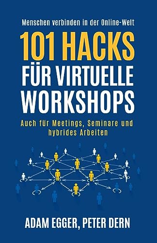 101 Hacks für virtuelle Workshops: Auch für Meetings, Seminare und hybrides Arbeiten - Menschen verbinden in der Online-Welt