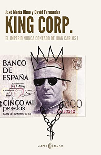 King Corp.: El imperio nunca contado de Juan Carlos I (NO FICCION)