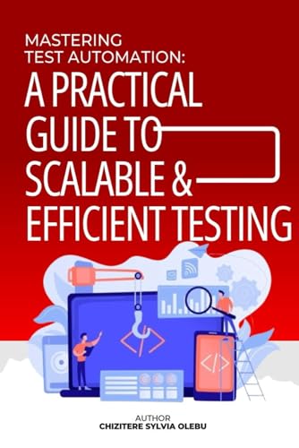 Mastering Test Automation: A Practical Guide to Scalable and Efficient Testing