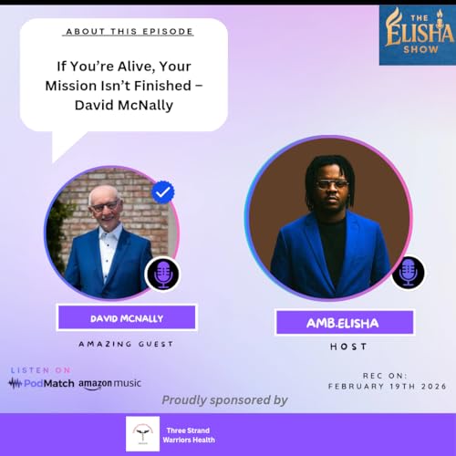 If You&rsquo;re Alive, Your Mission Isn&rsquo;t Finished; David McNally | With Amb. Elisha