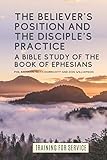 The Believer's Position and the Disciple's Practice: A Bible Study of the Book of Ephesians (Training for Service)