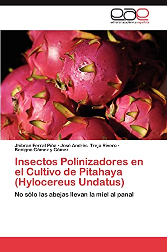 Insectos Polinizadores en el Cultivo de Pitahaya (Hylocereus Undatus): No sÃ³lo las abejas llevan la miel al panal (Spanish Edition)
