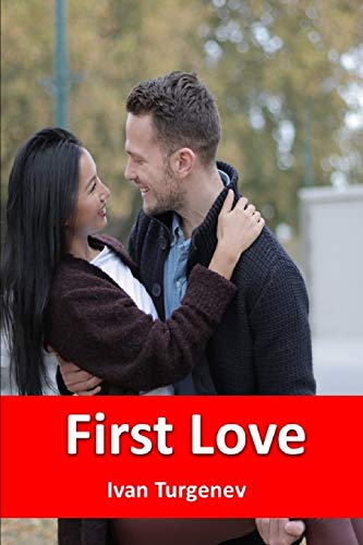 First Love: Ivan Turgenev: Ivan Turgenev was a Russian novelist, short story writer and poet. - Garnett, Constance