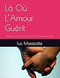  Là Où L’Amour Guérit: Méditations sur la tendresse du Christ et la paix de l’âme