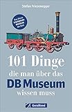 modellbahn nürnberg  101 Dinge, die man über das DB Museum wissen muss. Ein Eisenbahn Museumsfüher zu Adler, Rocket & Co. Alles Wissenswerte über das Museum, zur Modellsammlung, Modelleisenbahn und vieles mehr