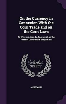 On the currency in connexion with the corn trade; and on the corn laws. To which is added, a postscript on the present commercial stagnation