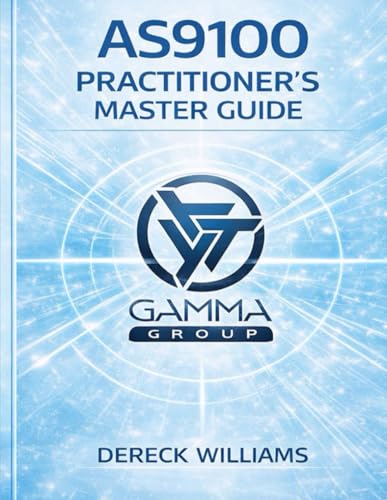 AS9100: THE PRACTITIONER’S MASTER GUIDE: Designing, Implementing, and Scaling a Quality Management System That Actually Works