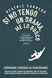 Si no tengo un drama, me lo busco: Aprendiendo a gestionar las preocupaciones