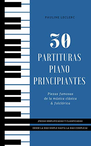 30 Partituras Piano Principiantes: Piezas Famosas Simplificadas de la Música Clásica & Folclórica - Libro para Pianistas Principiantes