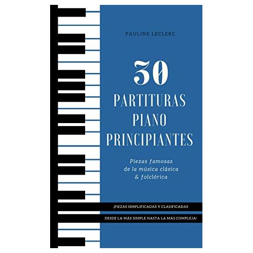30 Partituras Piano Principiantes: Piezas Famosas Simplificadas de la Música Clásica & Folclórica - Libro para Pianistas Principiantes