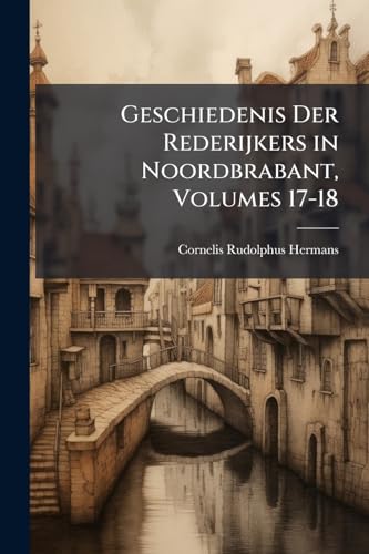 Geschiedenis Der Rederijkers in Noordbrabant, Volumes 17-18