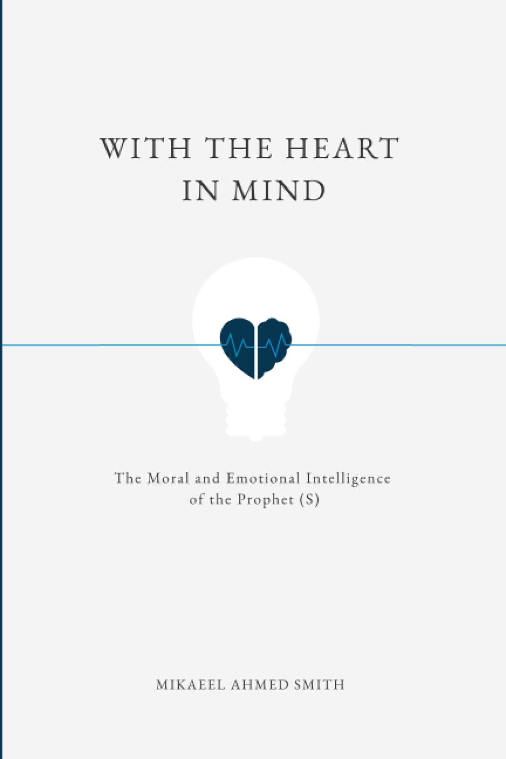 With The Heart In Mind The Moral and Emotional Intelligence of the Prophet Mu...