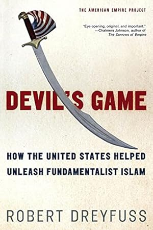 Devil's Game: How the United States Helped Unleash Fundamentalist Islam (American Empire Project)
