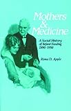  Mothers and Medicine: A Social History of Infant Feeding, 1890-1950 (Wisconsin Publications in the History of Science and Medicine, Band 7)