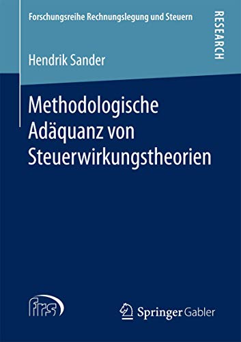 Methodologische Adäquanz von Steuerwirkungstheorien (Forschungsreihe Rechnungslegung und Steuern) (German Edition)