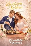 Zweisam Kochen - Kochbuch für Paare zur Hochzeit: Gemeinsames Kochen für Zwei, romantisch und verliebt – Hochzeitsgeschenk, Verlobungsgeschenk und Kochbuch für Brautpaare – Hochzeitsedition