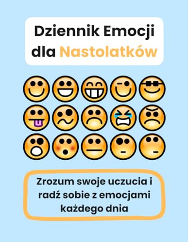 Dziennik Emocji Dla Nastolatkow: Zrozum swoje uczucia i rad? sobie z emocjami ka?dego dnia