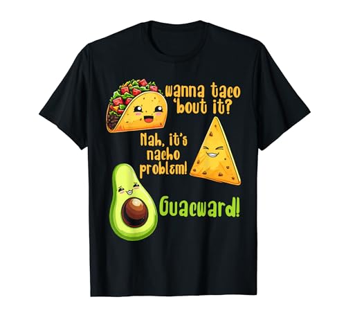 Wanna Taco Bout It Nacho Problem Guacward - Umorismo divertente Maglietta