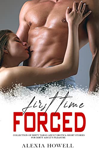 Forced First Time - Collection Of 4 Steamy And Dirty Erotia Short Stories With Explicit Sex - Erotic Anthology - Sexy Story For Adults (Collection Of Hot And Steamy Erotica Story For Women Book 1) #TOP20