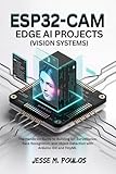 ESP32-CAM EDGE AI PROJECTS (Vision Systems): The Hands-On Guide to Building IoT Surveillance, Face Recognition, and Object Detection with Arduino IDE and TinyML