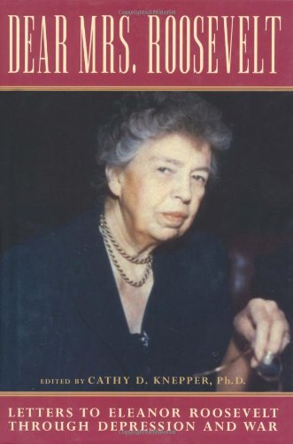 Dear Mrs. Roosevelt: Letters to Eleanor Roosevelt Through Depression and War