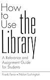 How to Use the Library: A Reference and Assignment Guide for Students (Contributions in Librarianship & Information Science)