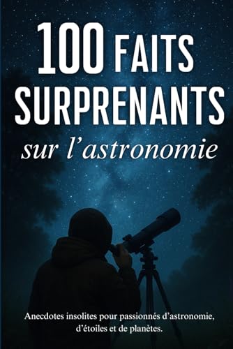 100 faits surprenants sur l'astronomie: anecdotes insolites pour passionnés d’astronomie, d’étoiles et de planètes.