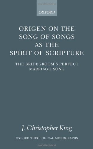 Origen on the Song of Songs As the Spirit of Scripture: The Bridegroom's Perfect Marriage-Song (Oxford Theology and Religion Monographs)
