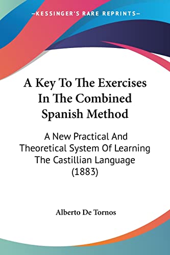 A Key To The Exercises In The Combined Spanish Method: A New Practical And Theoretical System Of Learning The Castillian Language (1883)