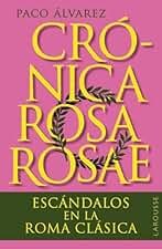 Crónica rosa rosae: Escándalos en la Roma clásica (LAROUSSE - Libros Ilustrados/ Prácticos - Arte y cultura)