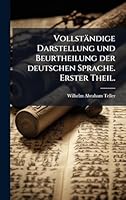 Vollständige Darstellung und Beurtheilung der deutschen Sprache. Erster Theil. (German Edition) 1024300099 Book Cover