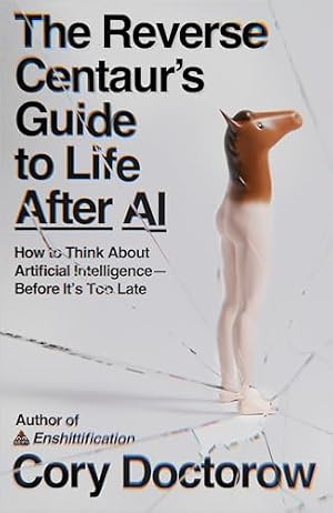 Book cover The Reverse Centaur's Guide to Life After AI