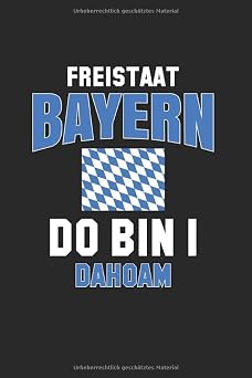 Freistaat Bayern - Do Bin I Dahoam Din A5 Liniertes Linien Heft Liniert Fur Bayer Bavaria | Notizbuch Tagebuch Planer Bayerisch Boarisch Dialekt ... Oktoberfest Notebook German Edition
