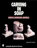 Carving in Soap: North American Animals (Schiffer Book for Collectors)