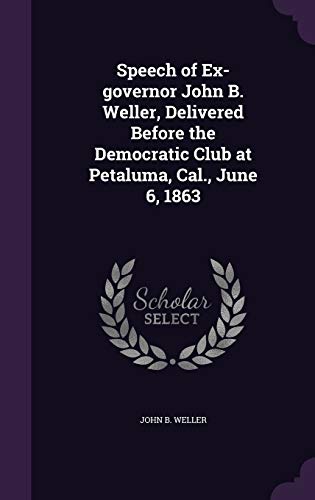 Speech of Ex-governor John B. Weller, Delivered Before the Democratic Club at Petaluma, Cal., June 6, 1863