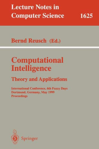Computational Intelligence: Theory and Applications: International Conference, 6th Fuzzy Days, Dortmund, Germany, May 25-28, 1999, Proceedings (Lecture Notes in Computer Science, 1625) 1999th Edition