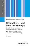  Gesundheits- und Medizinsoziologie: Eine Einführung in sozialwissenschaftliche Gesundheitsforschung (Grundlagentexte Soziologie)