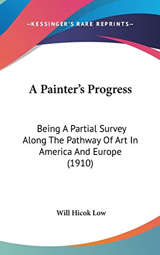 A Painter's Progress: Being A Partial Survey Along The Pathway Of Art In America And Europe (1910)