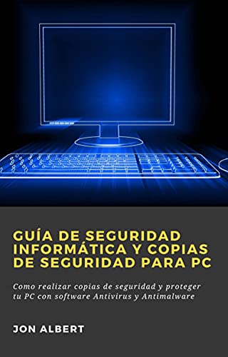 Guía de seguridad informática y copias de seguridad para PC: Como realizar copias de seguridad y proteger tu PC con software Antivirus y Antimalware