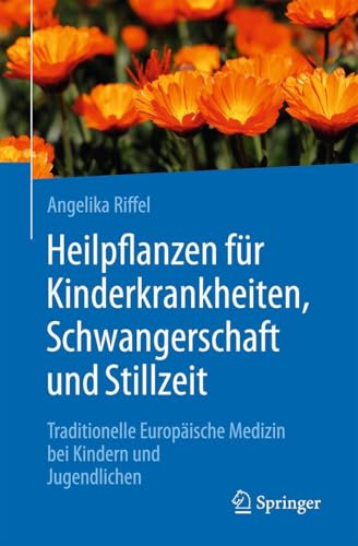 Heilpflanzen für Kinderkrankheiten, Schwangerschaft und Stillzeit: Traditionelle Europäische Medizin bei Kindern und Jugendlichen